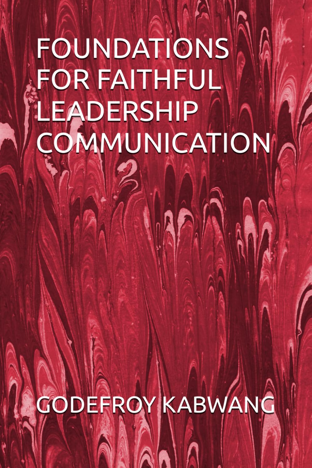 FOUNDATIONS FOR FAITHFUL LEADERSHIP COMMUNICATION
