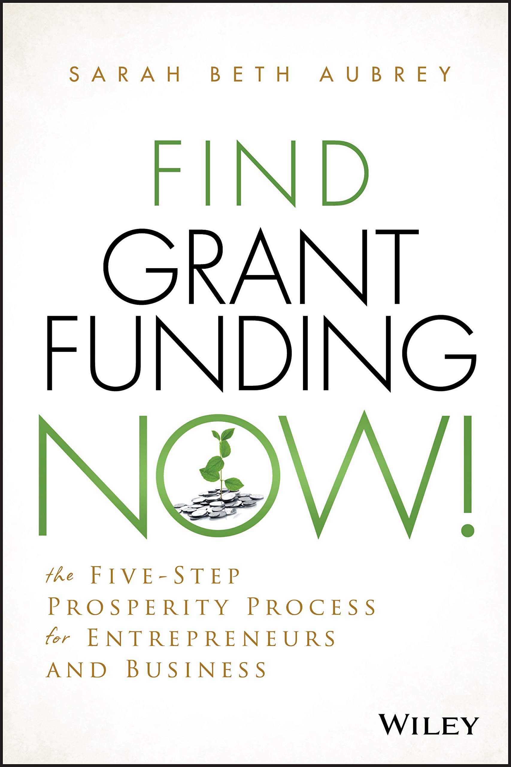 Find Grant Funding Now!: The Five-Step Prosperity Process for Entrepreneurs and Business (Wiley Nonprofit Authority)