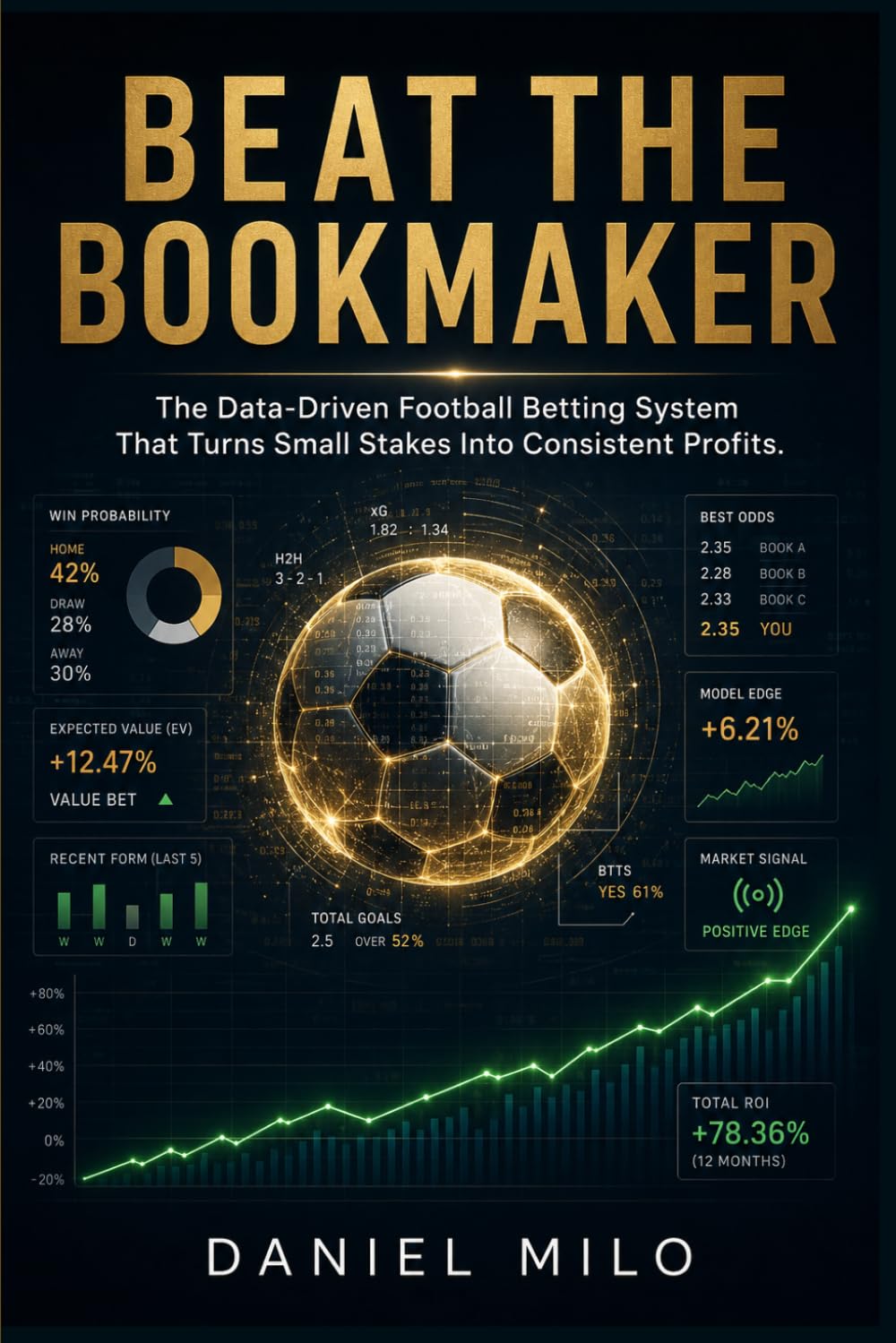 BEAT THE BOOKMAKER: The Data-Driven Football Betting System That Turns Small Stakes Into Consistent Profits: A Practical Guide to Analytical Football Betting
