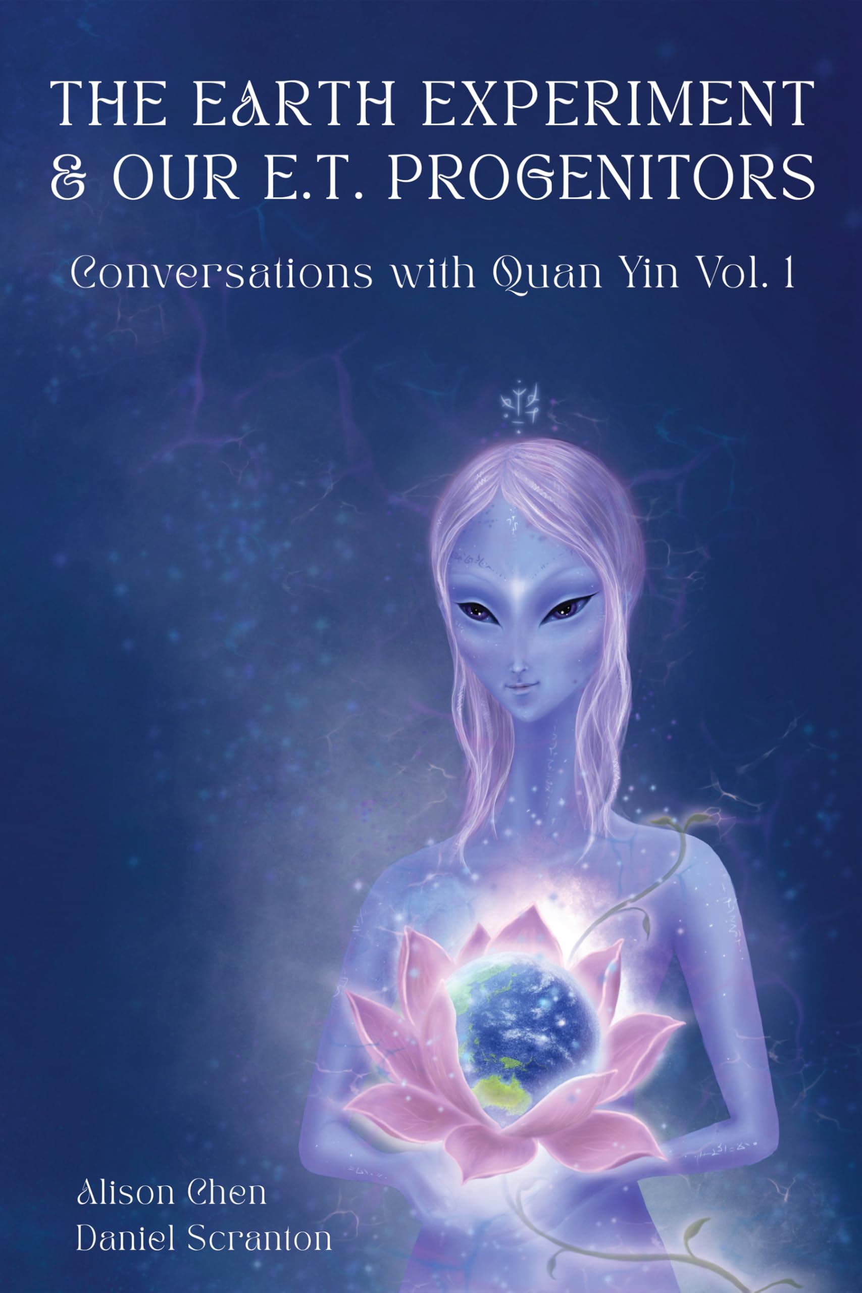 The Earth Experiment & Our E.T. Progenitors: Conversations With Quan Yin Vol. 1