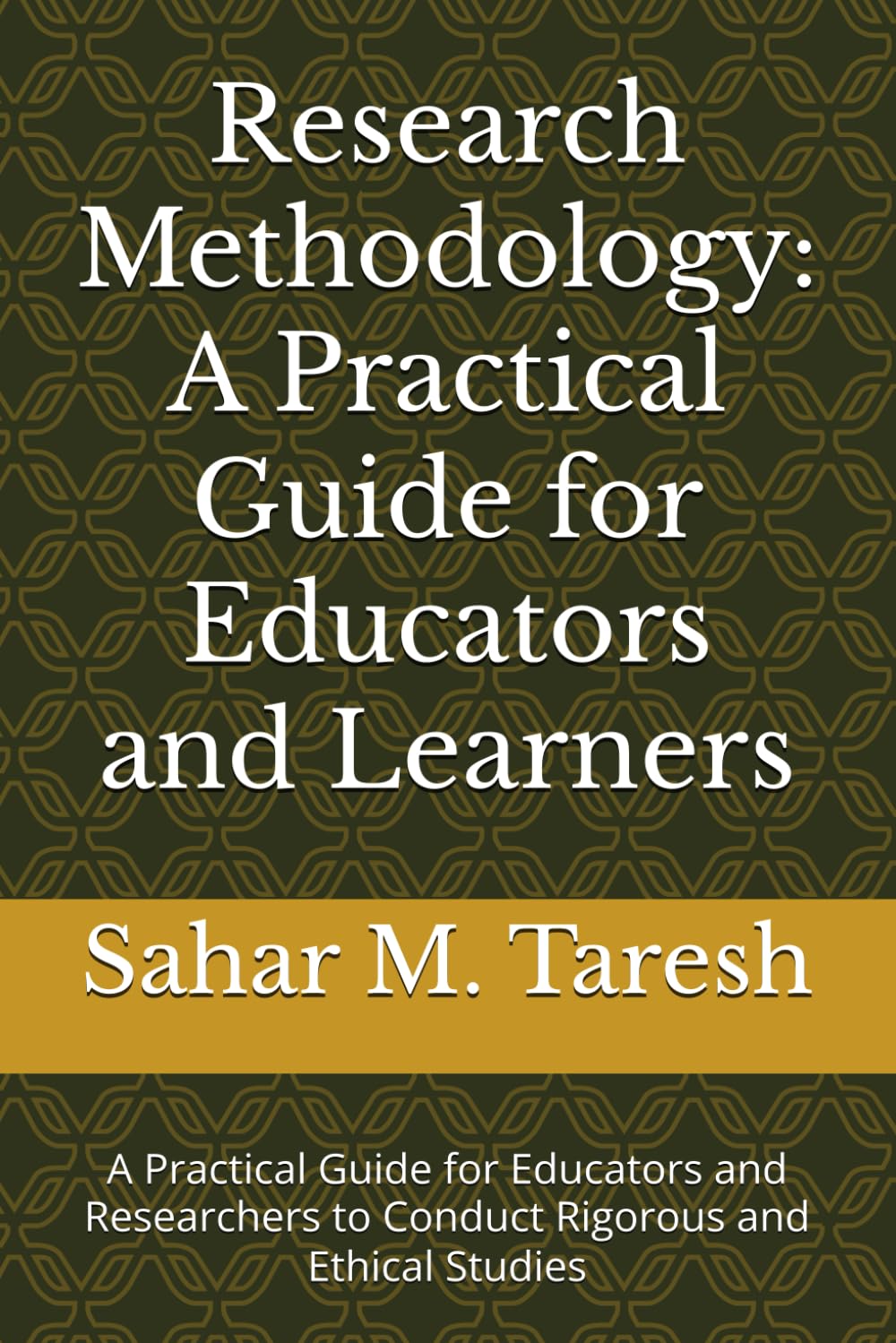 Research Methodology: A Practical Guide for Educators and Learners: A Practical Guide for Educators and Researchers to Conduct Rigorous and Ethical Studies