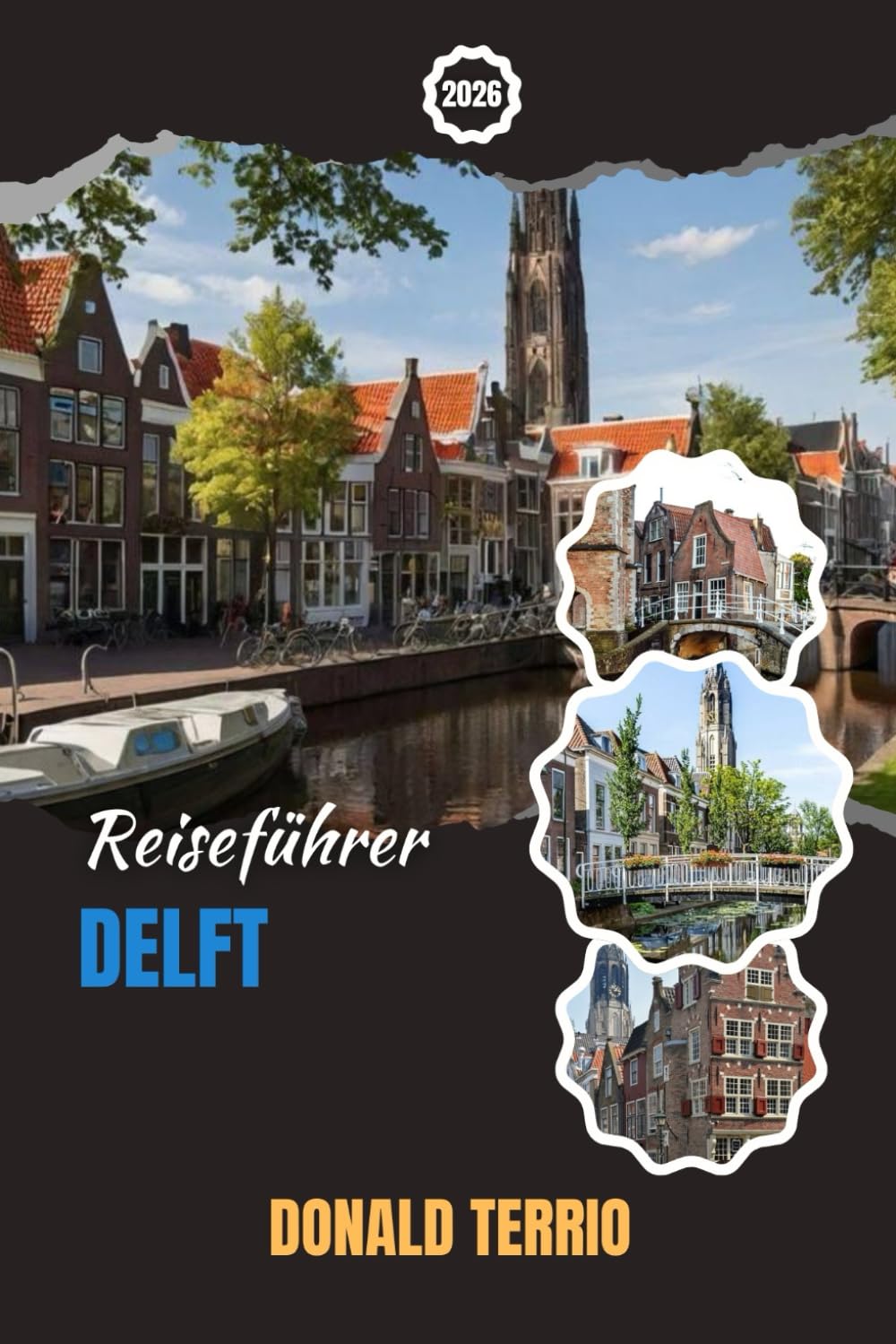 DELFT REISEFÜHRER 2026: Entdecken Sie Delft: Top-Attraktionen, versteckte Schätze, lokale Küche und Insider-Tipps