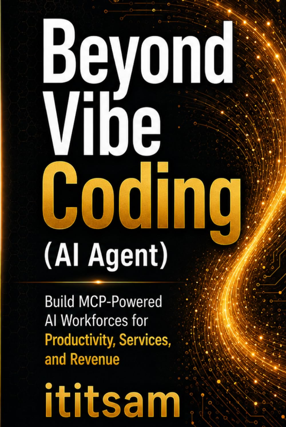 Beyond Vibe Coding: Build MCP-Powered AI Workforces for Productivity, Services, and Revenue