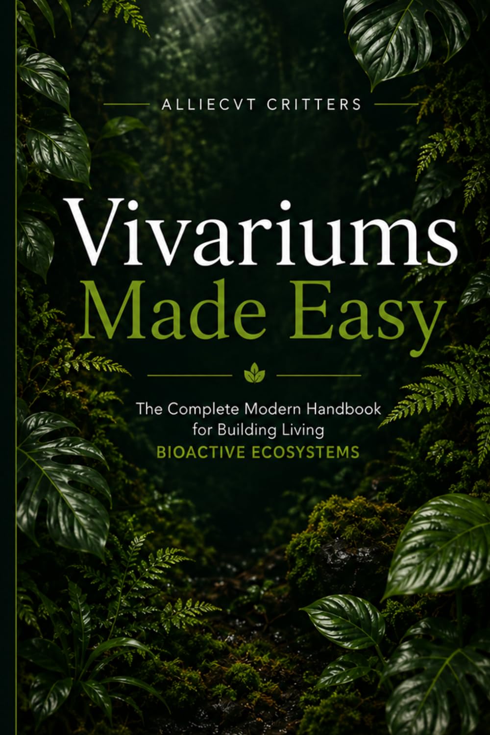 Vivarium Made Easy: The Complete Modern Handbook for Building Living Bioactive Ecosystems