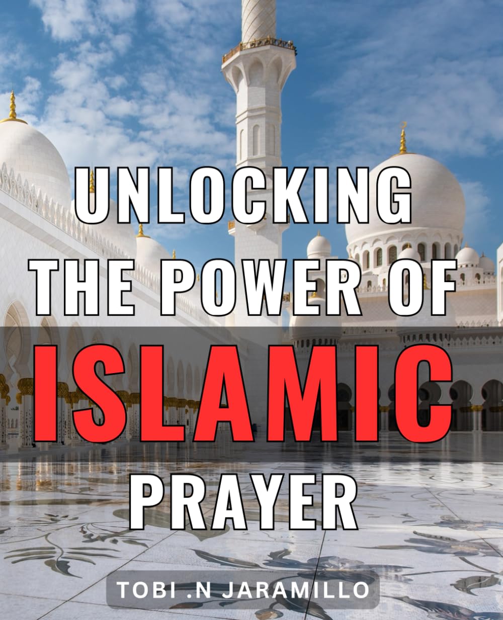 Unlocking the Power of Islamic Prayer: Master the Art of Connecting with the Divine through Islamic Prayer Techniques That Deliver Powerful Spiritual Results