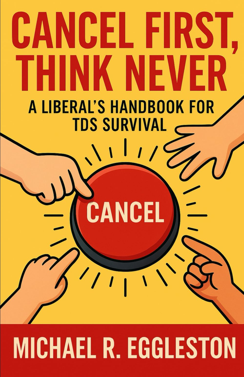 CANCEL FIRST, THINK NEVER: A Liberal's Handbook for TDS Survival