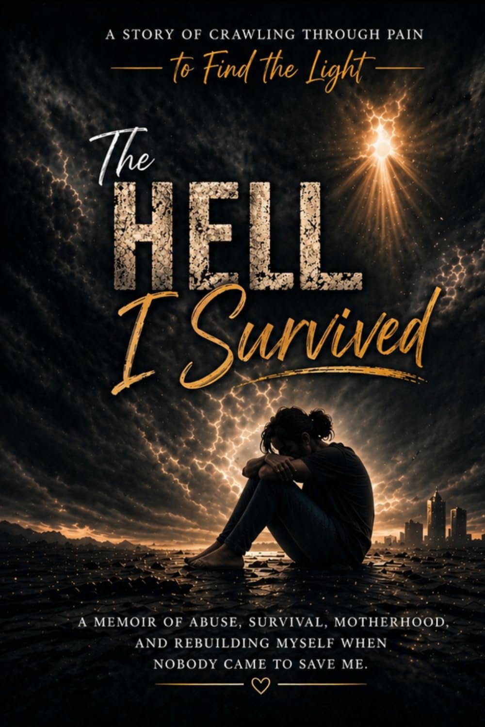 The Hell I Survived: A Story of Crawling Through Pain to Find the Light