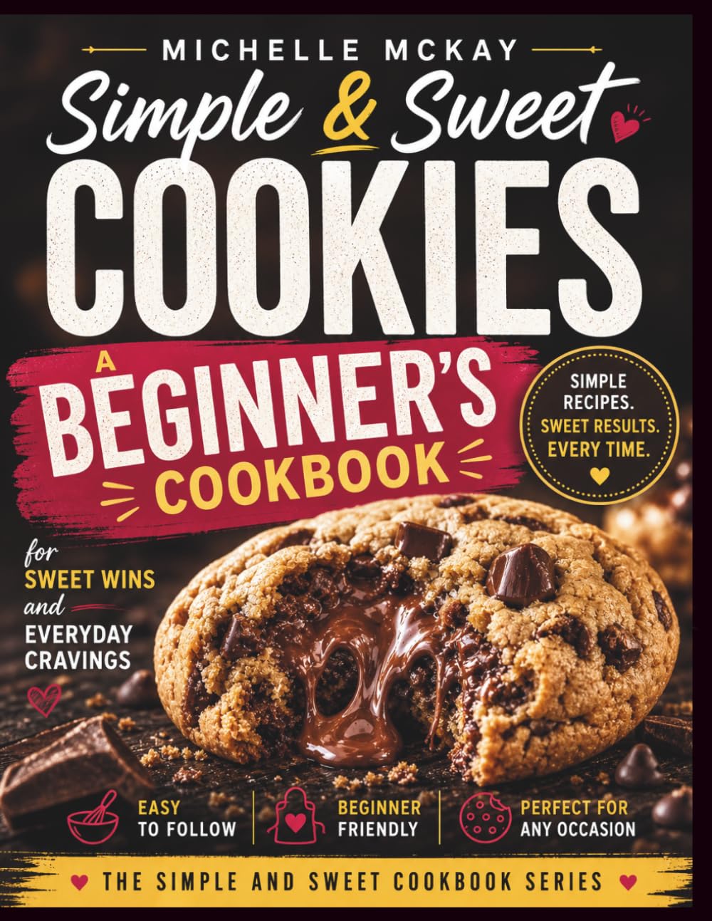 Simple & Sweet Cookies: A Beginner’s Cookbook for Sweet Wins and Everyday Cravings (The Simple And Sweet Cookbook Series)
