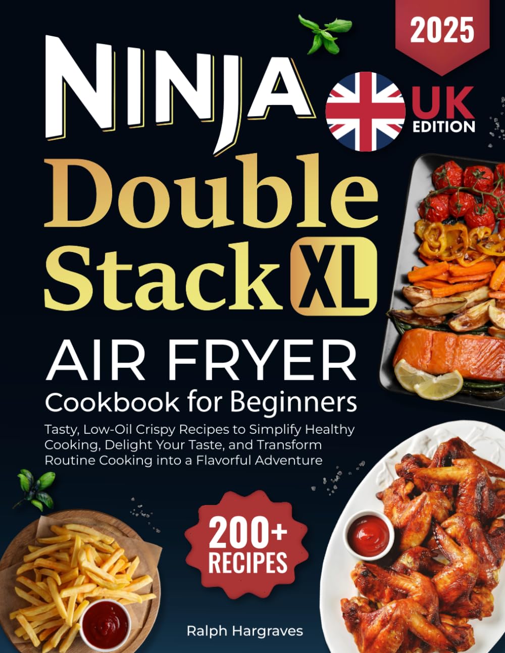 Ninja Double Stack XL Air Fryer Cookbook for Beginners UK: 200+ Tasty, Low-Oil Crispy Recipes to Simplify Healthy Cooking, Delight Your Taste, and Transform Routine Cooking into a Flavorful Adventure