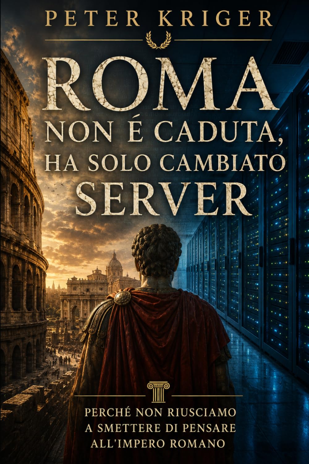 ROMA NON È CADUTA, HA SOLO CAMBIATO SERVER: PERCHÉ NON RIUSCIAMO A SMETTERE DI PENSARE ALL'IMPERO ROMANO