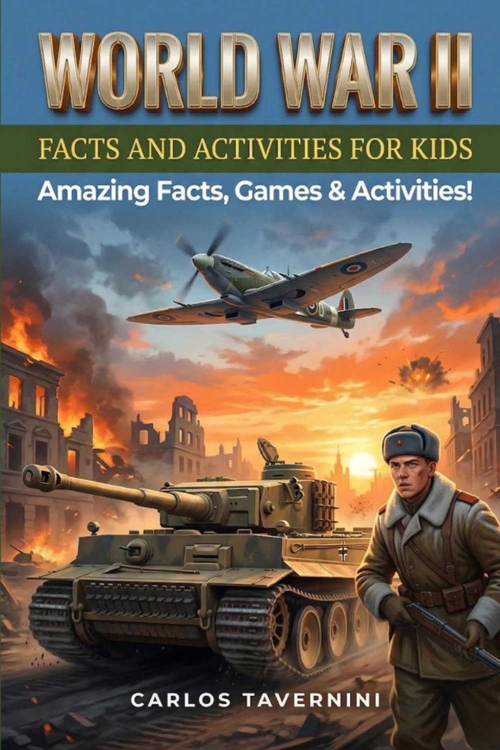 World War 2, Facts and Activities for Kids: A Huge Bunch of Amazing Records, Heroic Stories, and Interactive Missions to Learn History While Having Fun!