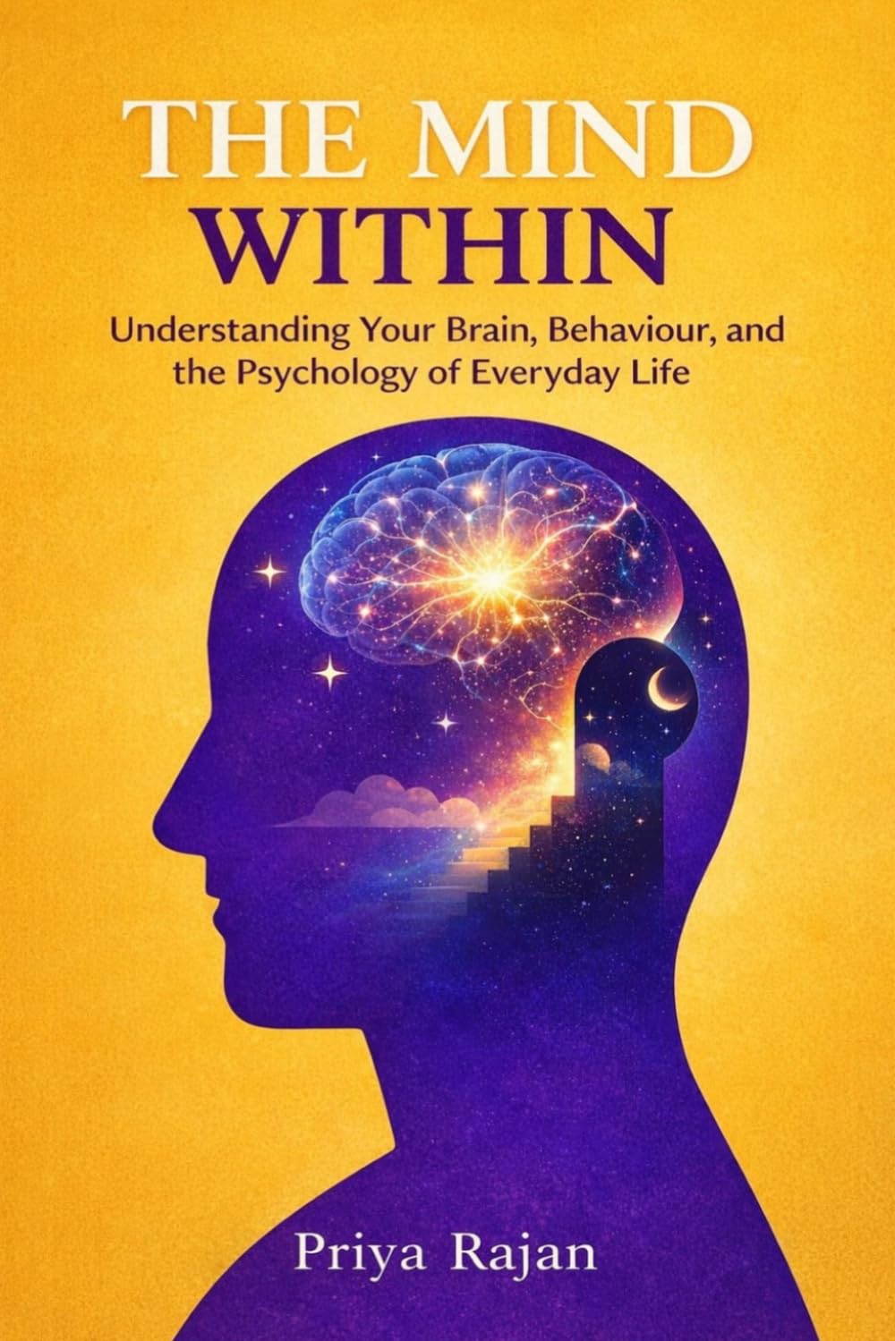 THE MIND WITHIN: Understanding Your Brain, Behavior, and the Psychology of Everyday Life