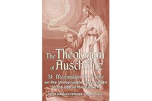 The Theologian of Auschwitz: St. Maximilian M. Kolbe on the Immaculate Conception...