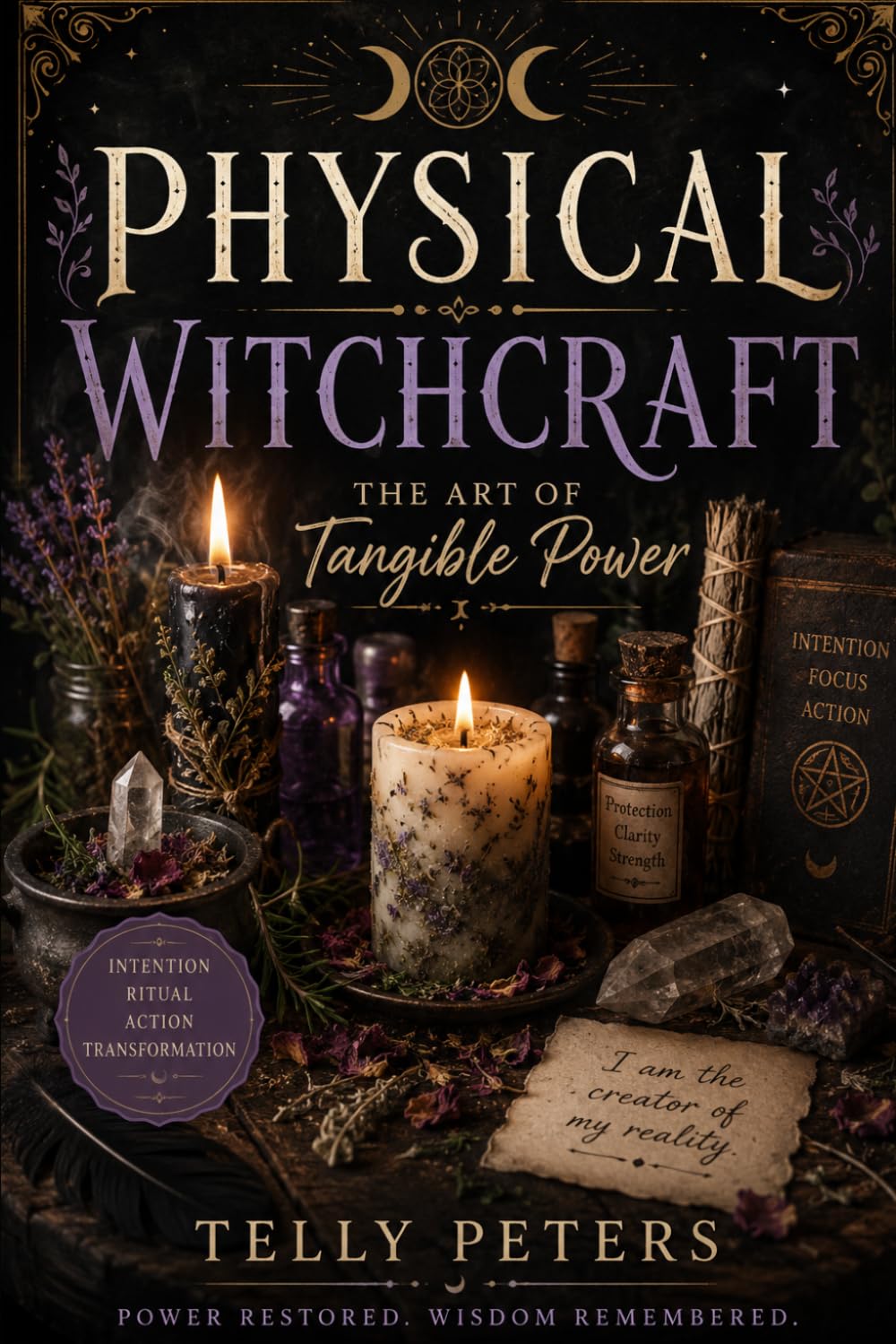 Physical Witchcraft: The Art of Tangible Power: A Practical Guide to Energy, Ritual, Herbs, Elements, and Creating Change Through Intentional Action