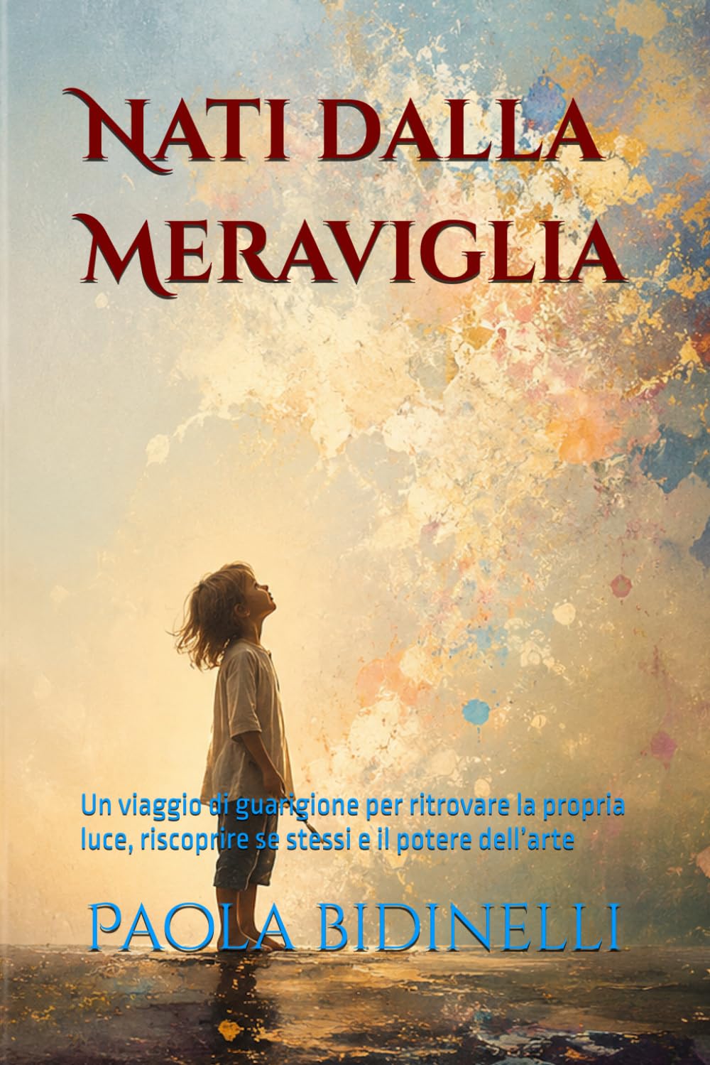 Nati dalla Meraviglia: Un viaggio di guarigione per ritrovare la propria luce, riscoprire se stessi e il potere dell’arte