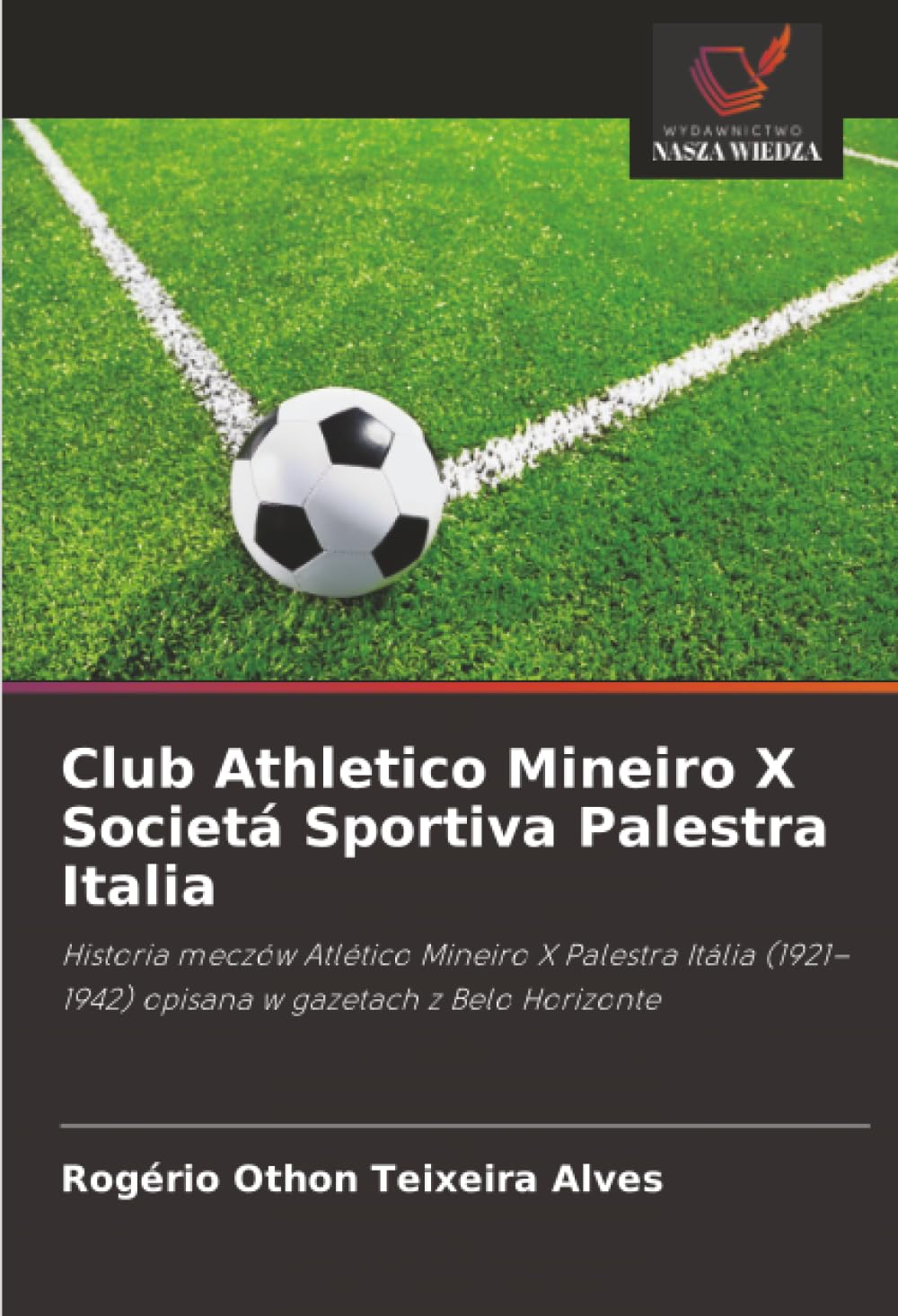 Club Athletico Mineiro X Societá Sportiva Palestra Italia: Historia meczów Atlético Mineiro X Palestra Itália (1921-1942) opisana w gazetach z Belo Horizonte