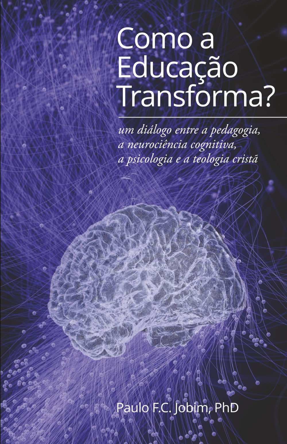 Como a Educação Transforma?: um diálogo entre a pedagogia, a neurociência cognitiva, a psicologia e a teologia crista