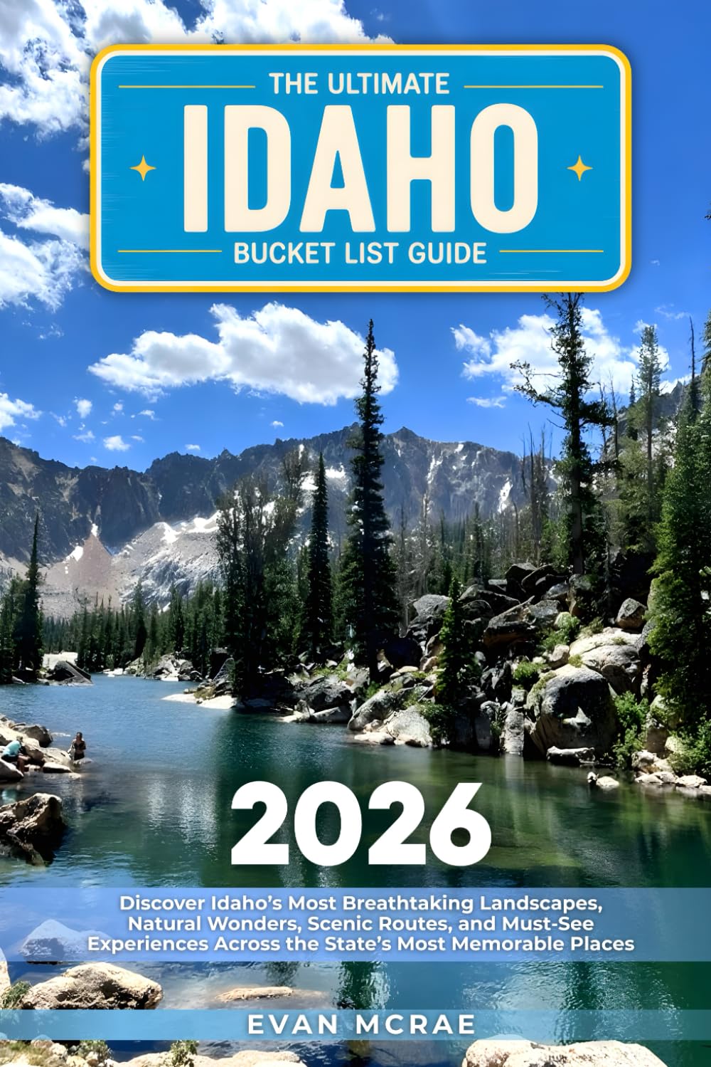 The Ultimate Idaho Bucket List Guide: Discover Idaho’s Most Breathtaking Landscapes, Natural Wonders, Scenic Routes, and Must-See Experiences Across the State’s Most Memorable Places