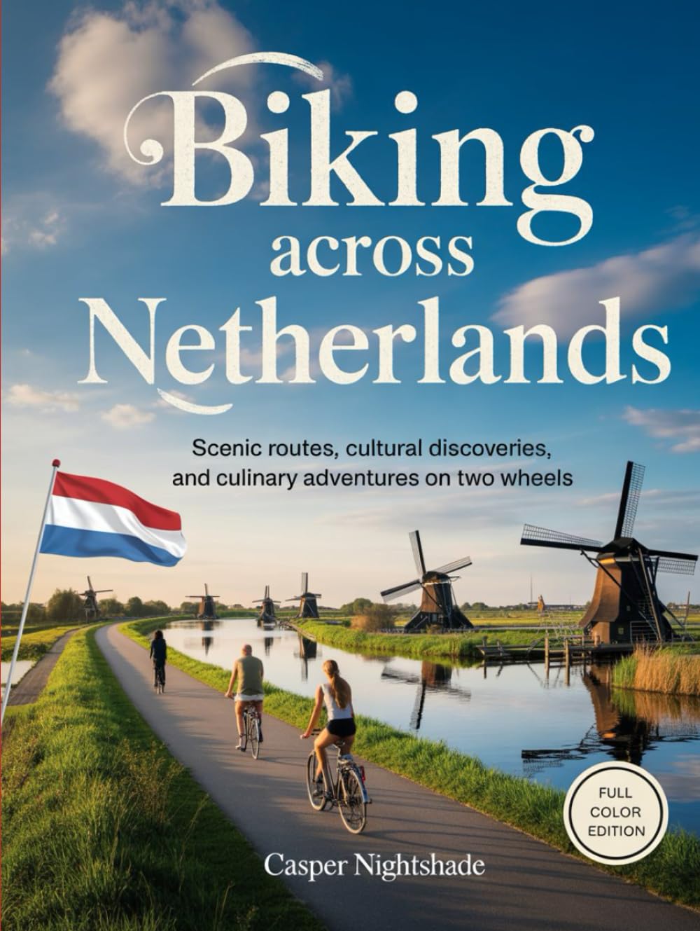 BIKING ACROSS NETHERLANDS: SCENIC ROUTES, CULTURAL DISCOVERIES AND CULINARY ADVENTURES ON TWO WHEELS