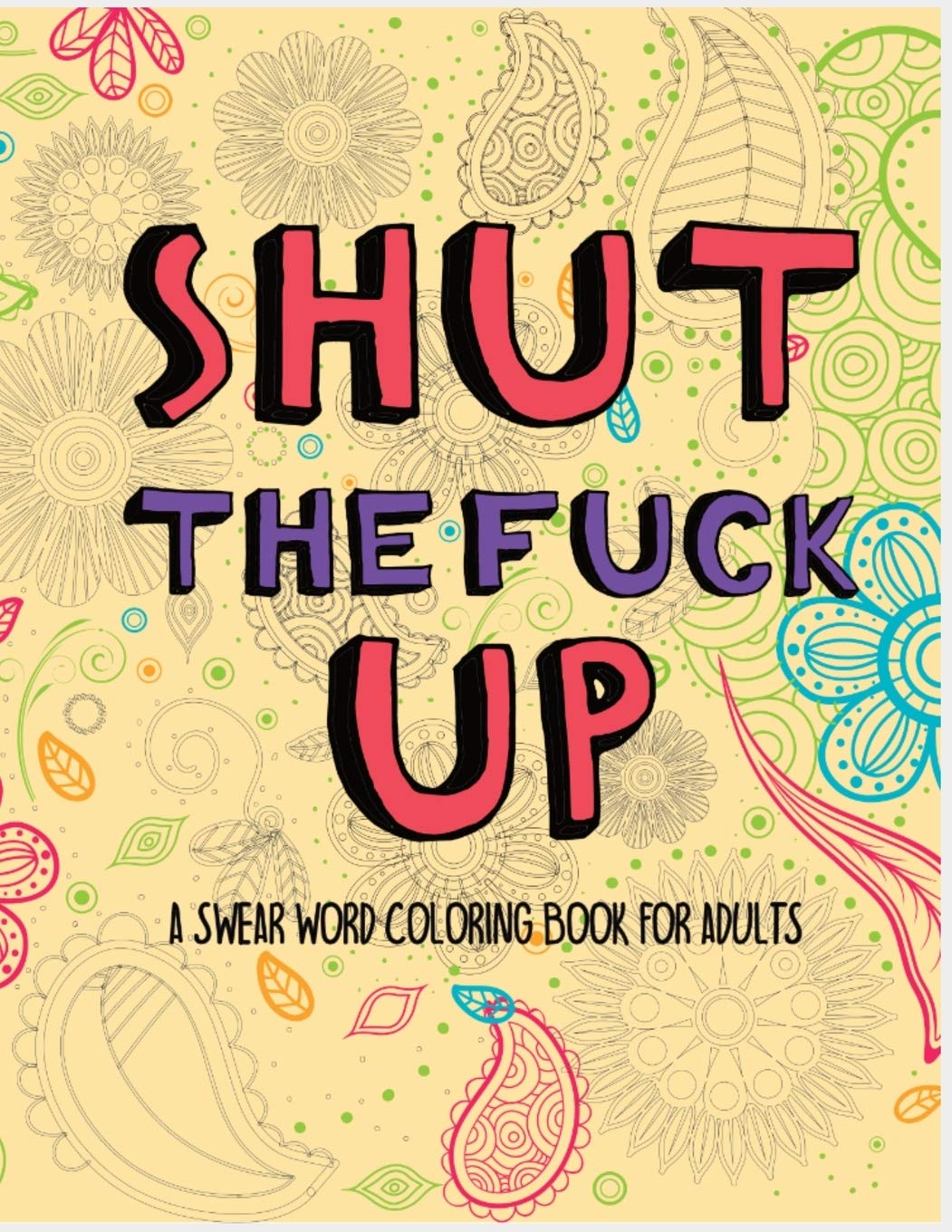Shut the fuck up: A swear word coloring book for adults