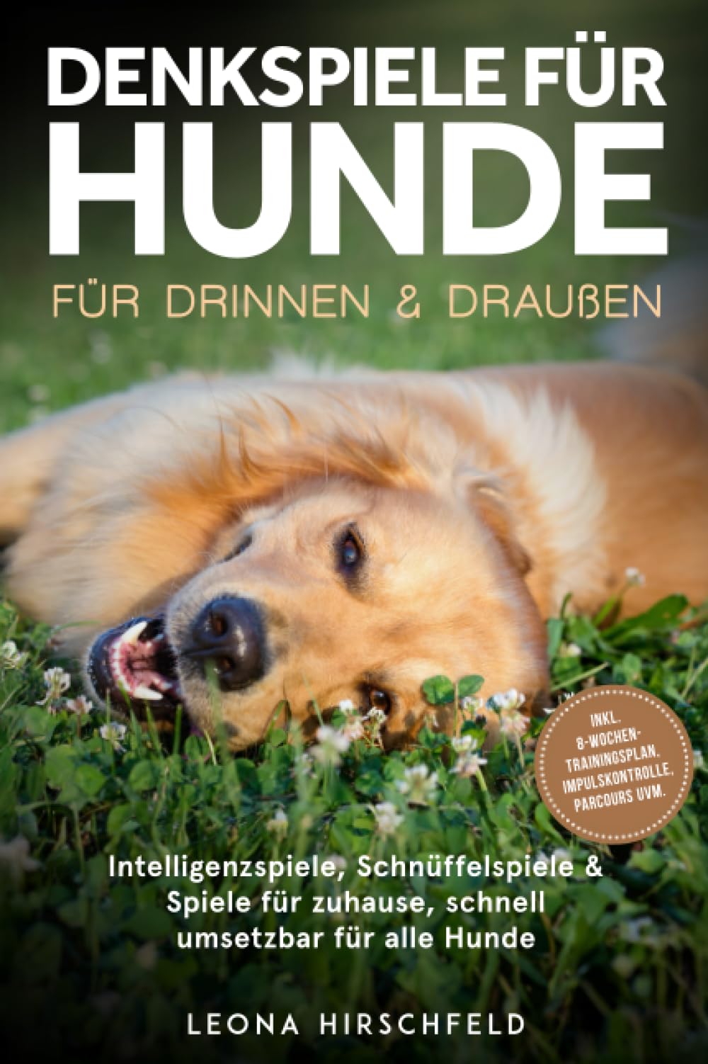 Denkspiele für Hunde für drinnen & draußen: Intelligenzspiele, Schnüffelspiele & Spiele für zuhause, schnell umsetzbar für alle Hunde – inkl. 8‑Wochen-Trainingsplan, Impulskontrolle, Parcours uvm.