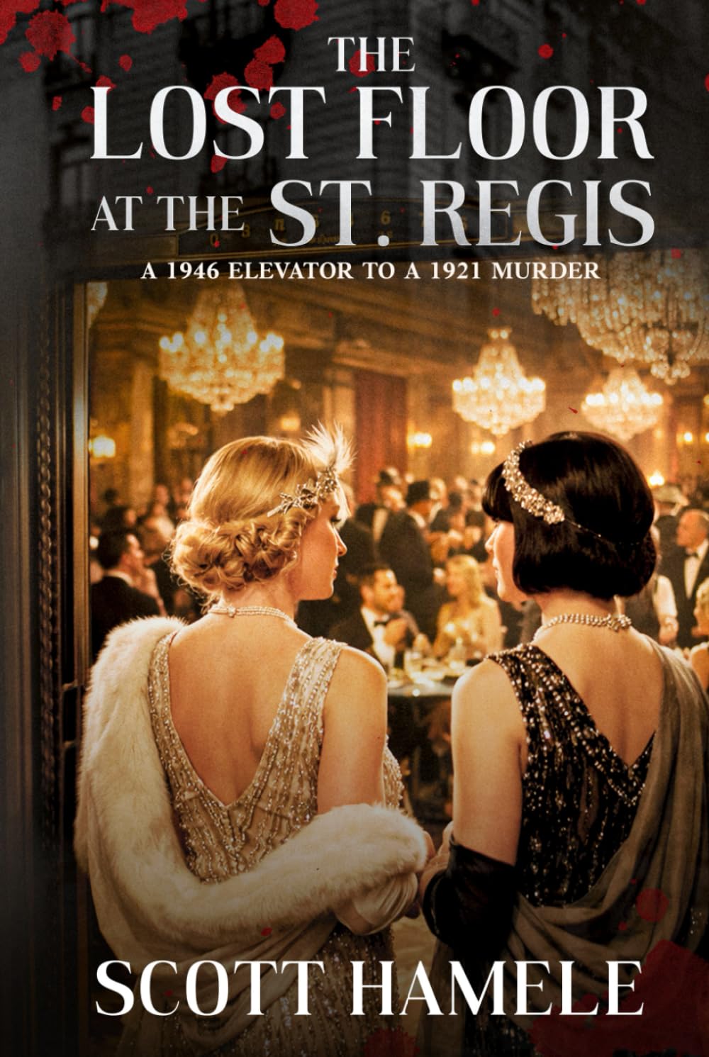 The Lost Floor at the St. Regis: A 1946 Elevator to a 1921 Murder (Echoes in the Lobby: Historic Hotel Mysteries of America’s Hidden Past)