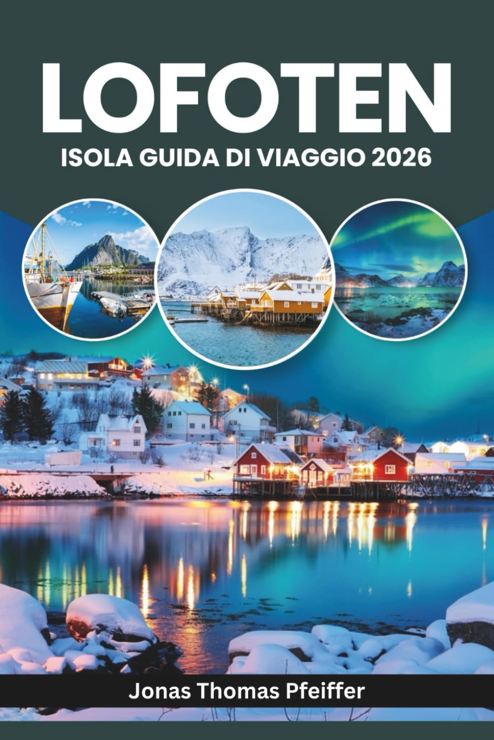 ISOLA DI LOFOTEN GUIDA DI VIAGGIO 2026: Esplora l'Europa Artica, Reine, Svolvær e Henningsvær in Norvegia, con aurora boreale e sole di mezzanotte su ... e villaggi di pescatori modellati dal mare