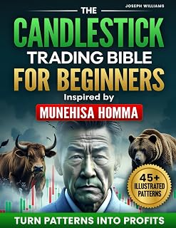 The Candlestick Trading Bible for Beginners Inspired by Munehisa Homma's Teachings: Discover the Ancient Japanese Secret for Turning Patterns Into Profit and Finally Start Making Real Money