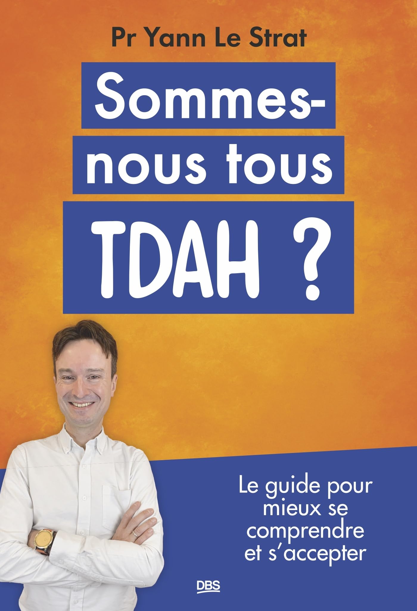 Sommes-nous tous TDAH ?: Le guide pour mieux se comprendre et s'accepter