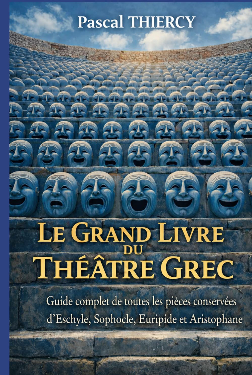 LE GRAND LIVRE DU THÉÂTRE GREC: Guide complet de toutes les pièces conservées d’Eschyle, Sophocle, Euripide et Aristophane