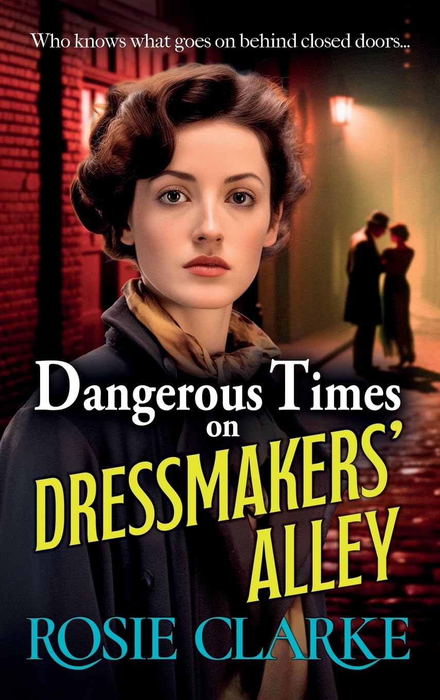 Dangerous Times on Dressmakers' Alley: The start of a gritty historical saga series from BESTSELLER Rosie Clarke (Dressmakers' Alley, 1)