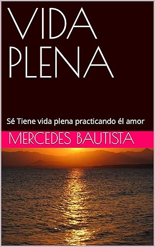 VIDA PLENA : Sé Tiene vida plena practicando él amor (Spanish Edition)