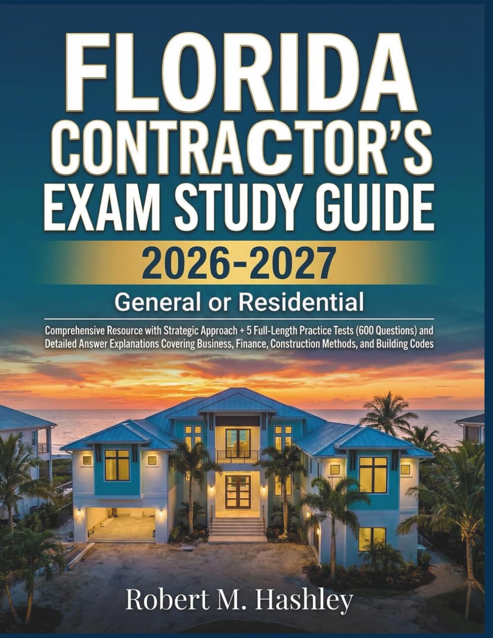 General or Residential Florida Contractor's Exam Study Guide 2026-2027: Comprehensive Resource with Strategic Approach + 5 Full-Length Practice Tests ... Business, Finance and Construction Methods