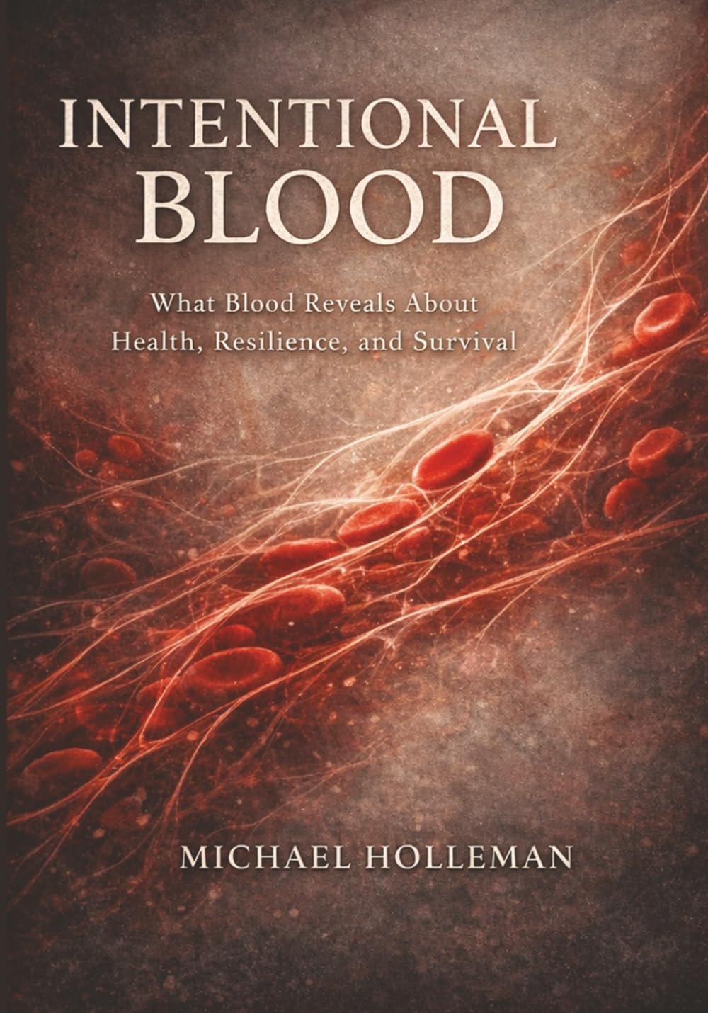 Intentional Blood: What Blood Reveals about Health, Resilience, and Survival: 11 (Intentional Series)