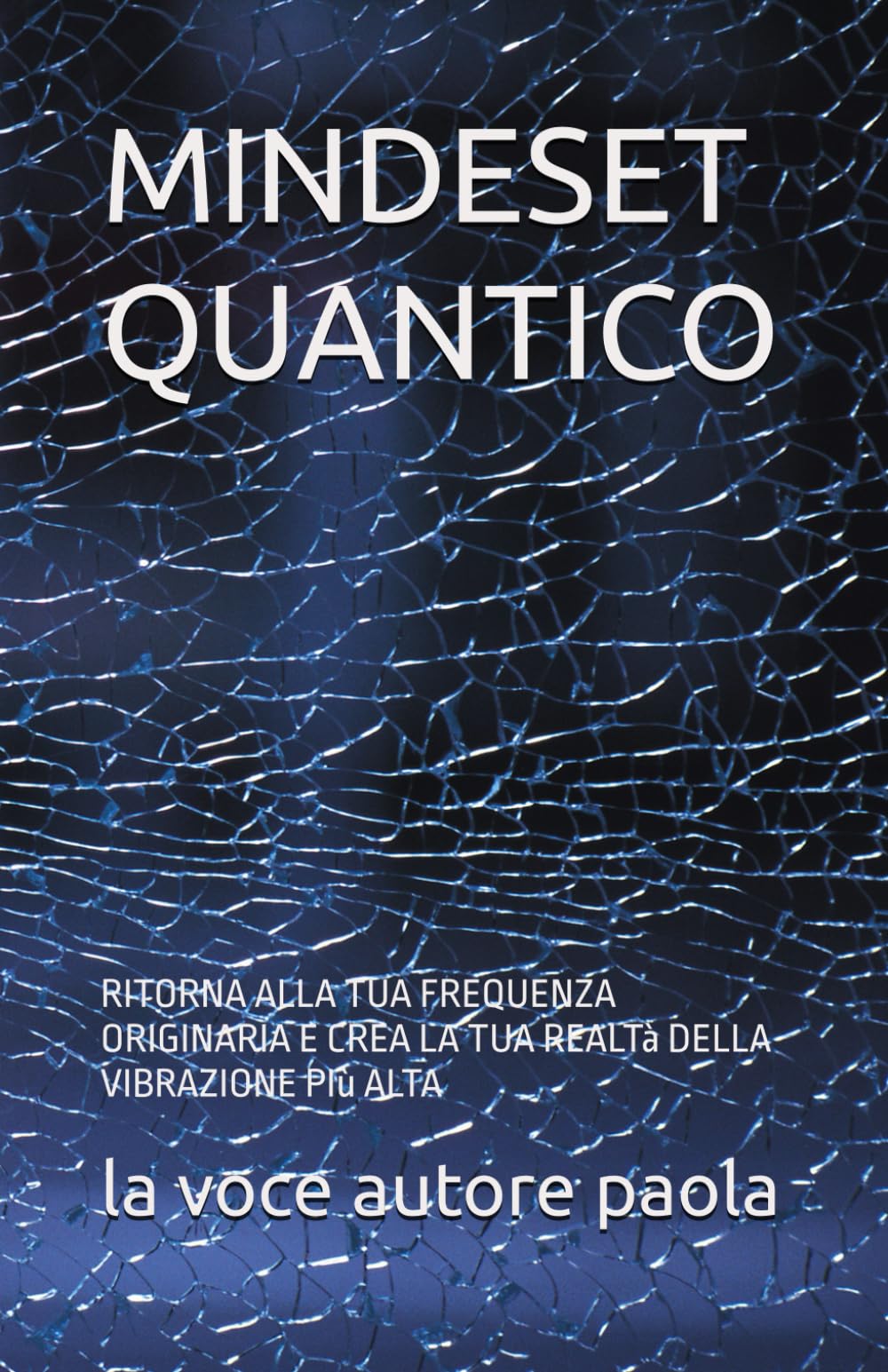 MINDESET QUANTICO: RITORNA ALLA TUA FREQUENZA ORIGINARIA E CREA LA TUA REALTà DELLA VIBRAZIONE PIù ALTA (CRESCITA PERSONALE E MENTE QUANTICA)