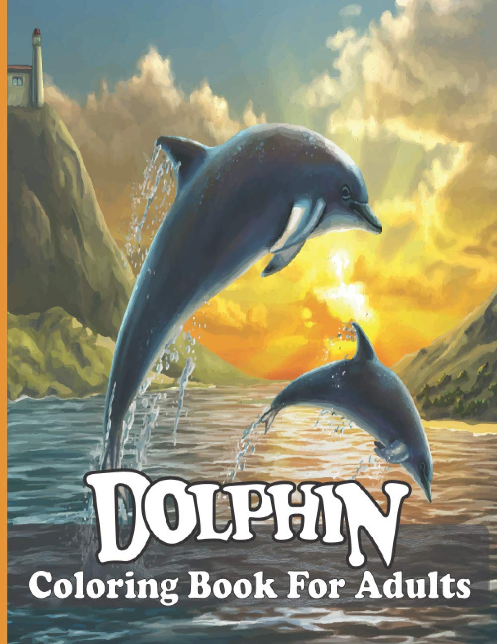 Dolphin Coloring Book For Adults: An Adult stress-relief Coloring Book For Dolphin Lovers