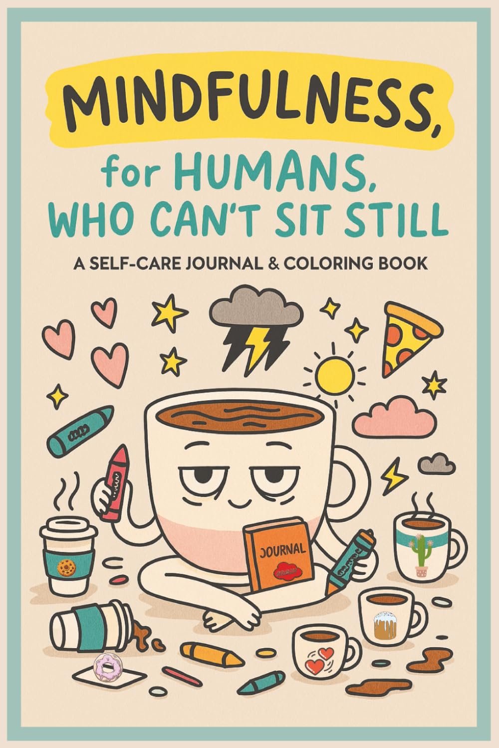 Mindfulness for Humans, Who Can’t Sit Still: A Self-Care Journal and Coloring Book: Color, Vent, and Pretend You’re Okay — A Funny Self-Care Workbook for Real, Tired Humans