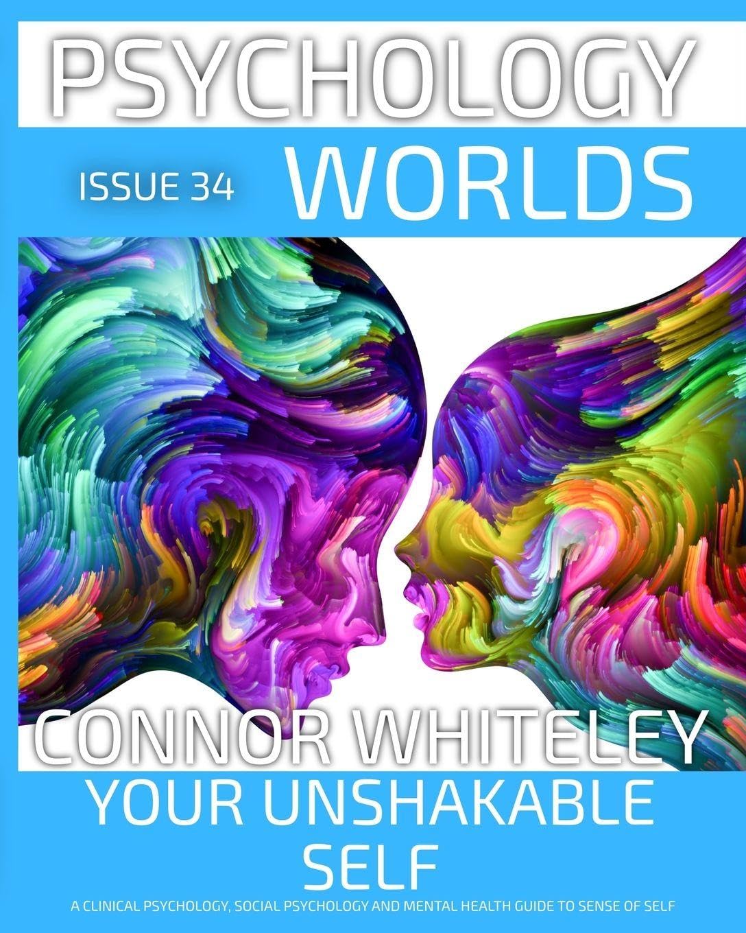 Issue 34: Your Unshakable Self A Clinical Psychology, Social Psychology and Mental Health Guide to Sense of Self (Psychology World Magazine)