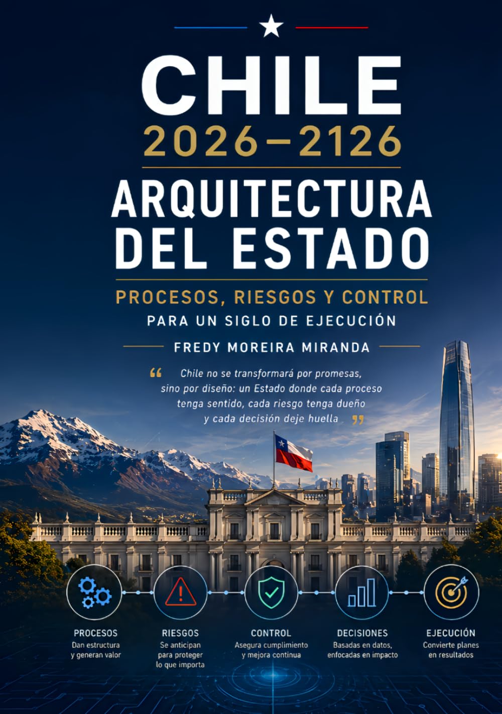 Chile 2026–2126: Arquitectura del Estado — Procesos, Riesgos y Control Para un Siglo de Ejecución: Chile no se transformará por promesas, sino por ... huella (Plan Estratégico Chile 2026-2126)