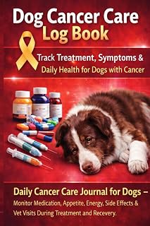 Dog Cancer Care Log Book: Track Treatment, Symptoms & Daily Health for Dogs with Cancer: Daily Cancer Care Journal for Dogs – Monitor Medication, ... & Vet Visits During Treatment and Recovery