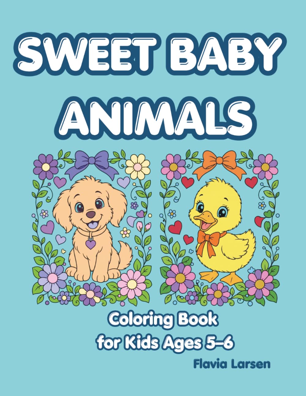 Sweet Baby Animals Coloring Book for Kids Ages 5-6: Fun and Easy Coloring Pages Featuring Ducklings, Bunnies, Deer, Bears, Squirrels, Hedgehogs, ... (Holiday Coloring Book for Kids & Adults)