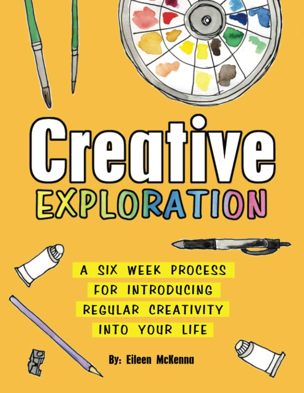 Creative Exploration: A Six Week Process for Introducing Regular Creativity into your Life
