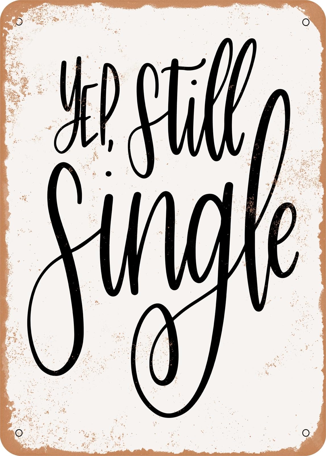 Metal Sign - Yep Still Single - 2 - Vintage Rusty Look home decor