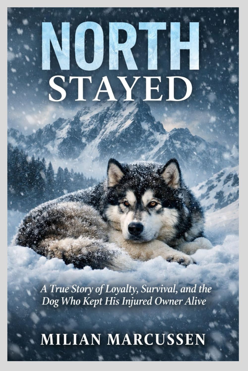 North Stayed: A True Story of Loyalty, Survival, and the Dog Who Kept His Injured Owner Alive