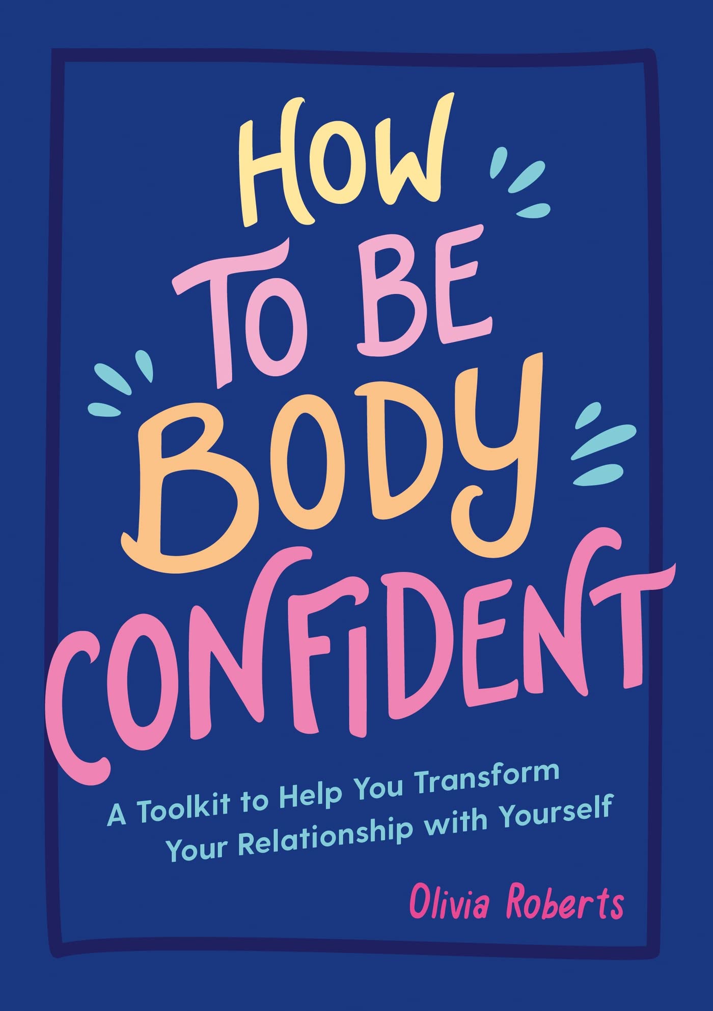 How to Be Body Confident: A Toolkit to Help You  by Olivia Roberts PAPERBACK