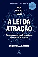 A lei da atração: O segredo para obter mais do que você quer e menos do que você não quer