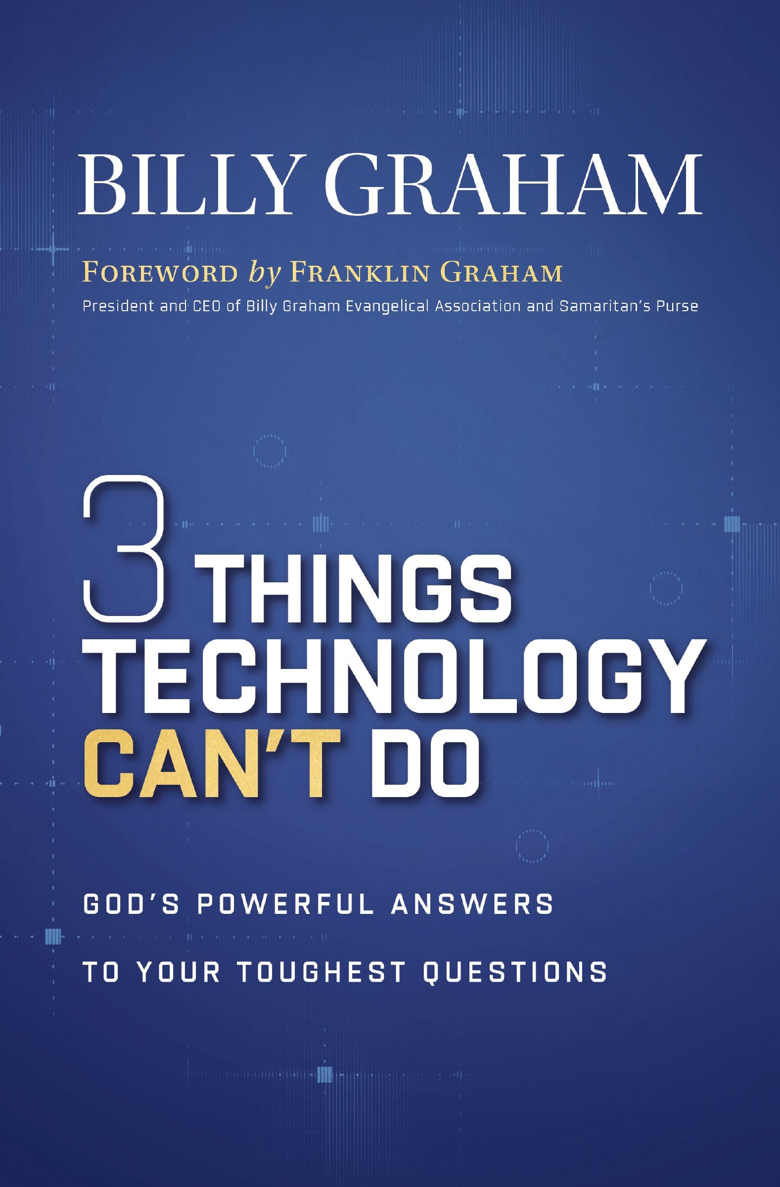 Three Things Technology Can't Do: God’s Powerful Answers to Your Toughest Questions