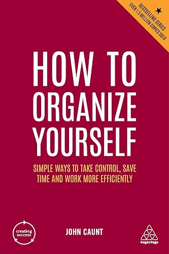 How to Organize Yourself: Simple Ways to Take Control, Save Time and Work More Efficiently: 169