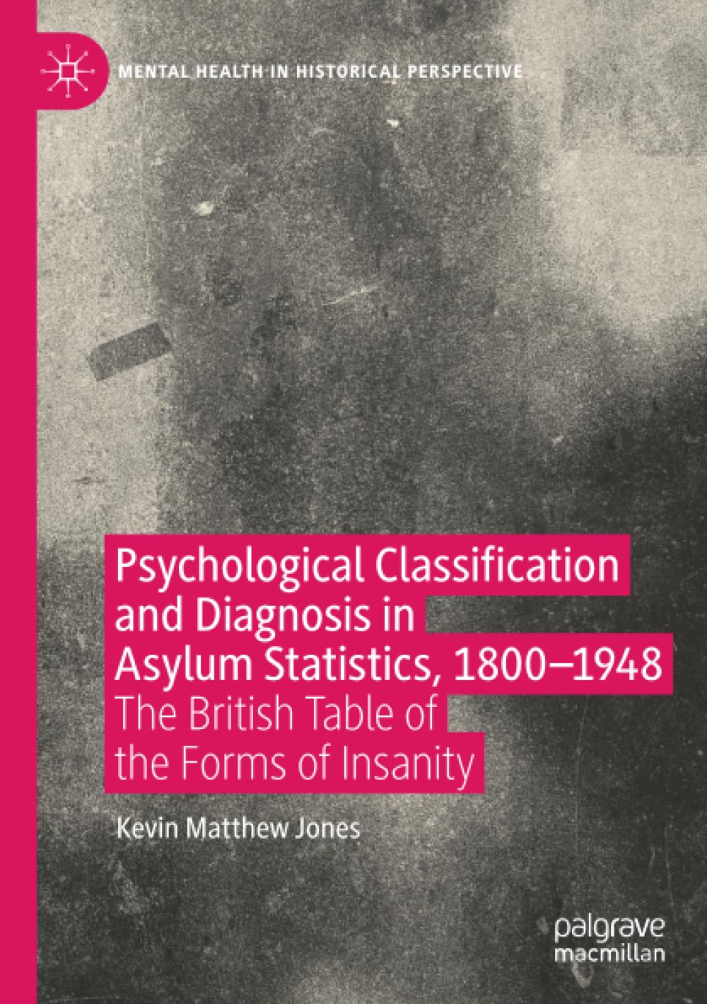 Psychological Classification and Diagnosis in Asylum Statistics, 1800 - 1948: The British Table of the Forms of Insanity (Mental Health in Historical Perspective)