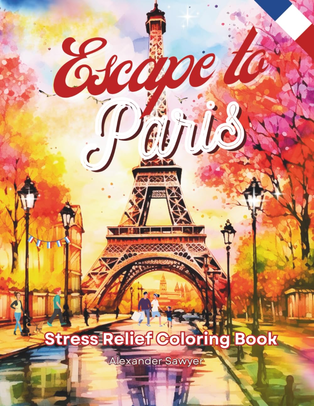 Escape to Paris A Coloring Book.: Sit Back, Relax, and Leave Your Stress Behind, and Let Your Creativity Run Wild (Leave Your Stress Behind and Escape to a Whole New World.)